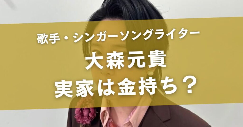 大森元貴の実家はお金持ち？
