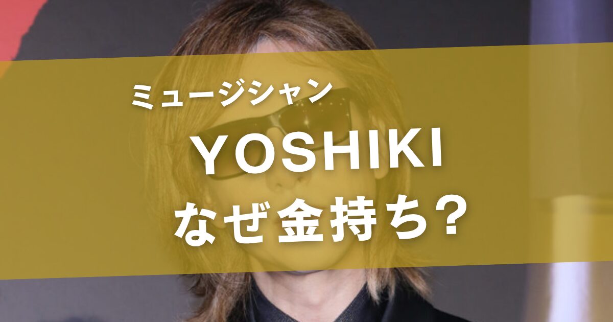YOSHIKIが桁違いに金持ちな本当の理由！